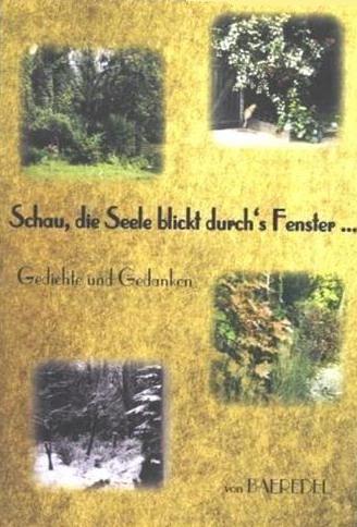 Schau, die Seele blickt durch`s Fenster; Gedichte und Gedanken; Baeredel